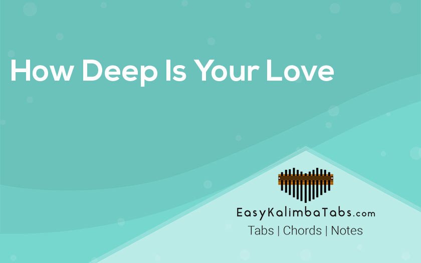 How Deep Is Your Love (Bee Gees) Kalimba Chords/Tabs How Deep Is Your Love (Bee Gees) Kalimba Chords/Tabs