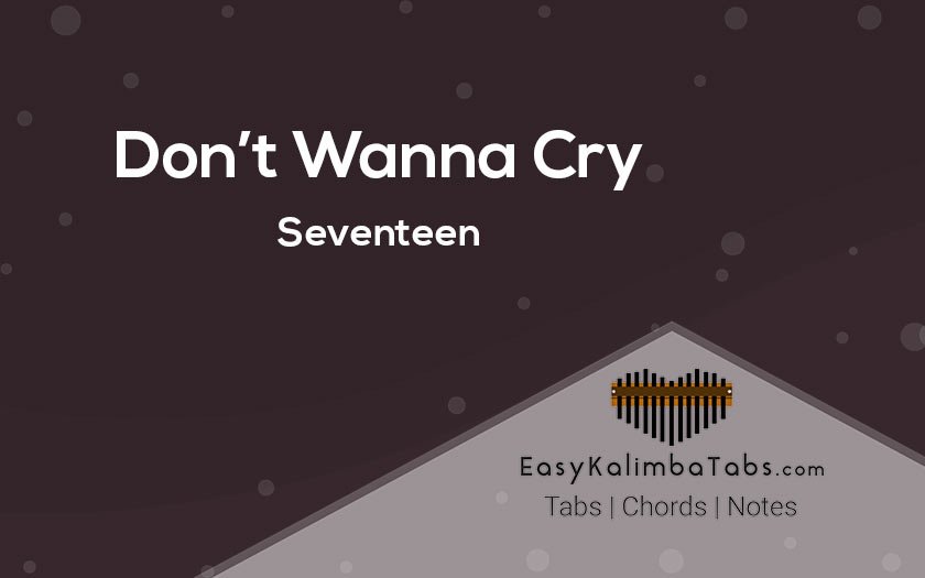 Don t Wanna Cry (SEVENTEEN) Kalimba Chords/Tabs Don t Wanna Cry (SEVENTEEN) Kalimba Chords/Tabs